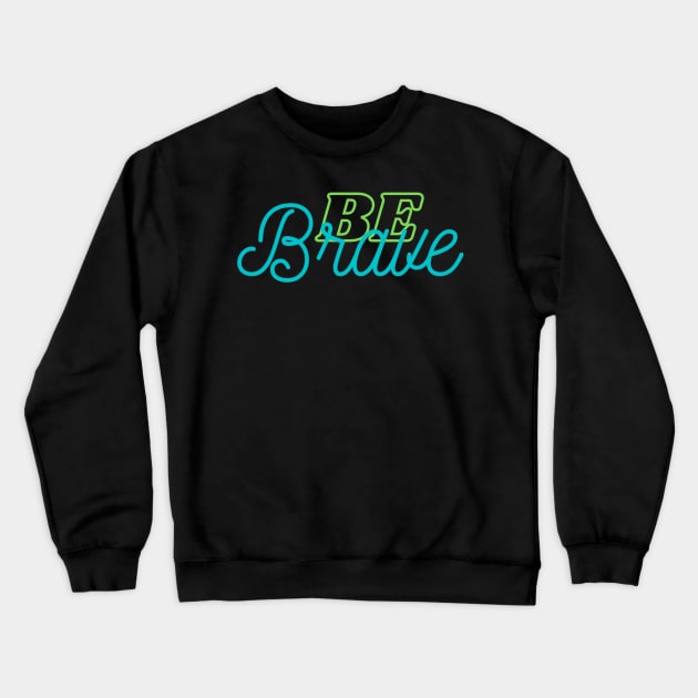 Be Brave Crewneck Sweatshirt by ontheoutside